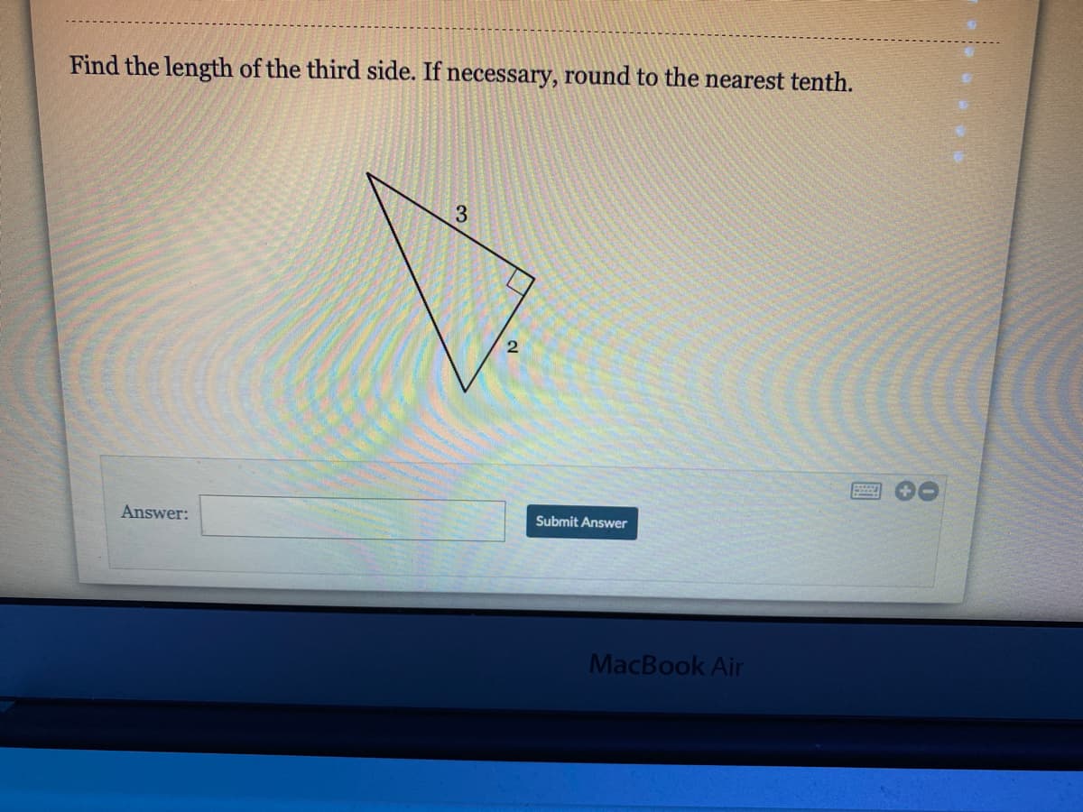 Find the length of the third side. If necessary, round to the nearest tenth.
3.
Submit Answer
Answer:
MacBook Air
