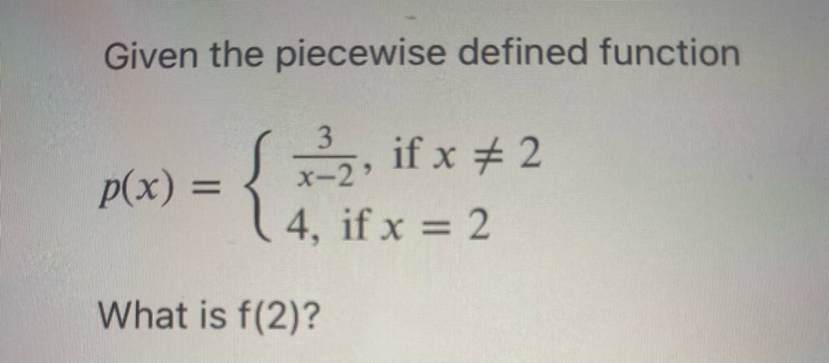 Given the piecewise defined function
3
p(x) = √2/²³/₂, if x # 2
{2+²x+
x-25
4, if x = 2
What is f(2)?