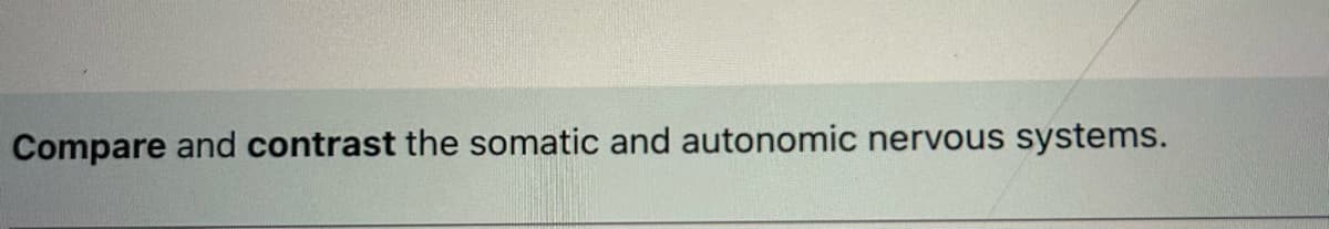 Compare and contrast the somatic and autonomic nervous systems.