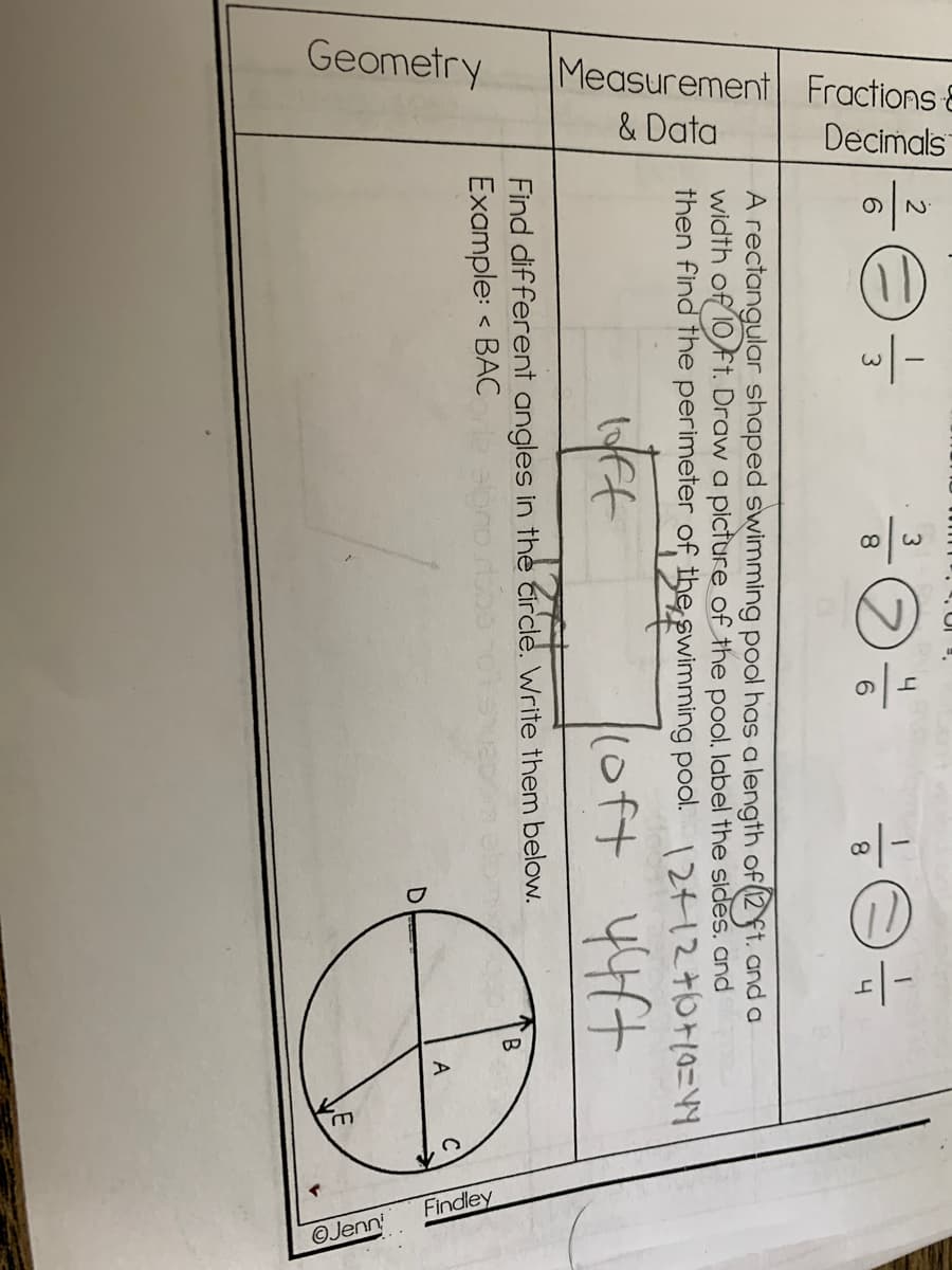 Geometry
Measurement Fractions
& Data
Findley
OJenn
4
8.
6.
8.
4
A rectangular shaped swimming pool has a length of (2ft. and a
width of 10Ft. Draw a picture of the pool. label the sides. and
then find the perimeter of the şwimming pool. 1241270710=
loft 447
Find dif ferent angles in the Circle. Write them below.
Example: < BAC
B.
