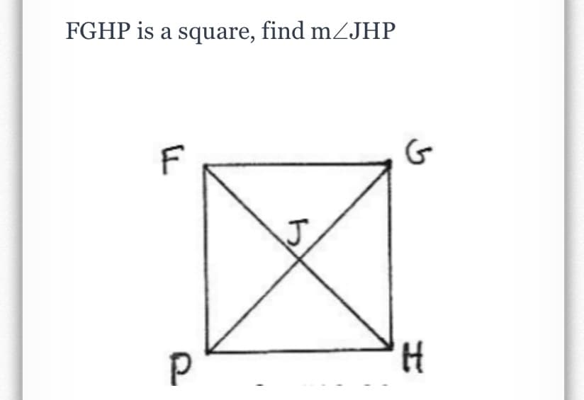 FGHP is a square, find mZJHP
F
G
