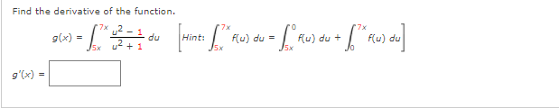 Find the derivative of the function.
7x
(u) du =
J5x
Ru) du +
J5x
9(x) =
du
5x u + 1
f(u) du
Hint:
g'(x) =
