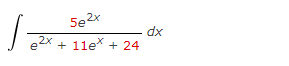 5e2x
dx
e2x + 11e + 24
