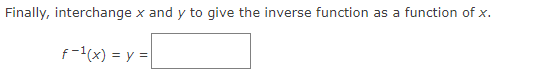 Finally, interchange x and y to give the inverse function as a function of x.
f-1(x) = y =
