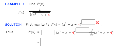 EXAMPLE 4
Find f'(x).
1
f(x) = 3
+ 4
SOLUTION
First rewrite f: f(x) = (x² + x + 4)'
Thus
f'(x) =
(x2 + x + 4)
+ x + 4)
dx
