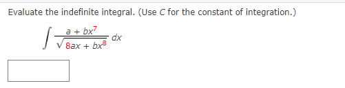 Evaluate the indefinite integral. (Use C for the constant of integration.)
a + bx?
dx
8ах +
bx3
