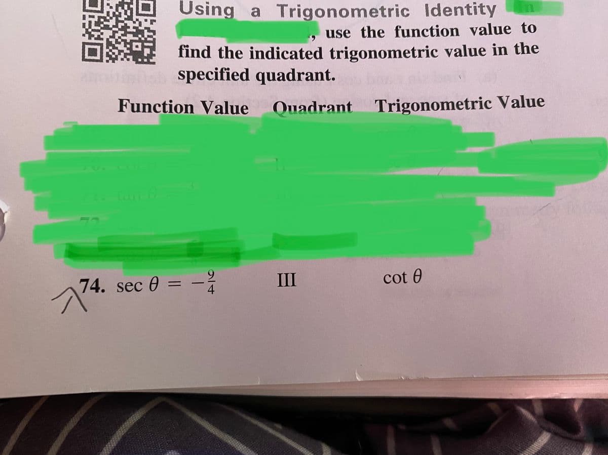 Using a Trigonometric Identity
use the function value to
find the indicated trigonometric value in the
specified quadrant.
Function Value
Quadrant Trigonometric Value
lan 0
72
74. sec 0 =
III
cot 0
-
の寸
