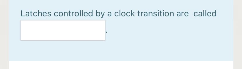 Latches controlled by a clock transition are called
