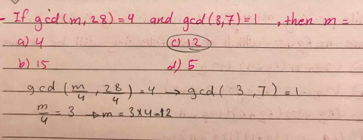 - If godlm,28)=4 and god(8,7)=1 , then m=
a)4
(012
b)15
4)5
ged(m,28)-4
gedf 3,7)=l
4
3.
3x4-12
