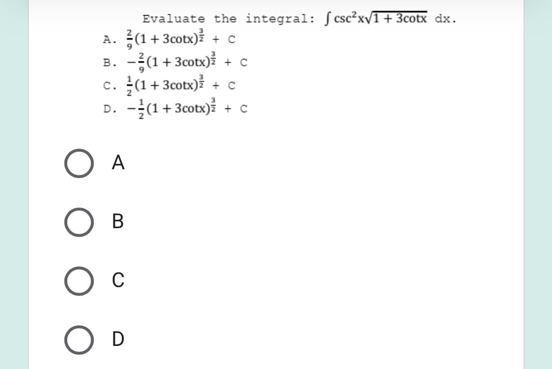 Evaluate the integral: S csc?xv1+ 3cotx dx.
A. 등(1+3cotx) + c
-름(1+3cotx)i + c
c. 를(1+3cotx)를 +c
-글(1+3cotx)를 + c
В.
D.
O A
В
C
D
