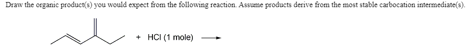 Draw the organic product(s) you would expect from the following reaction. Assume products derive from the most stable carbocation intermediate(s).
+ HCI (1 mole)
