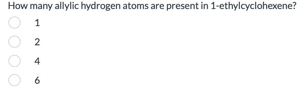 How many allylic hydrogen atoms are present in 1-ethylcyclohexene?
1
2
4
6