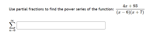 Use partial fractions to find the power series of the function:
n=0
4x + 93
(x-6)(x+7)