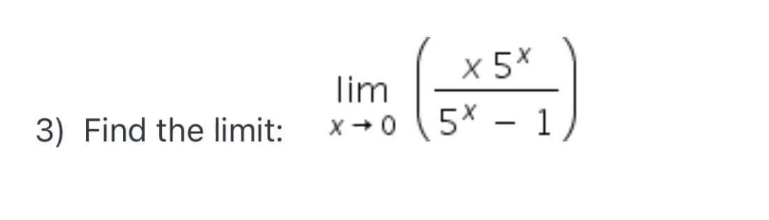 X 5X
lim
3) Find the limit:
X +0
5 – 1
