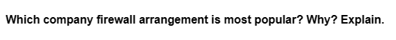 Which company firewall arrangement is most popular? Why? Explain.