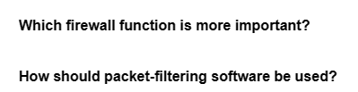 Which firewall function is more important?
How should packet-filtering software be used?