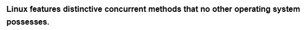 Linux features distinctive concurrent methods that no other operating system
possesses.