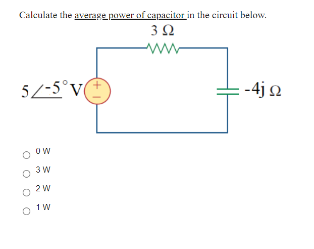 Calculate the average power of capacitor in the circuit below.
3Ω
57-5°V(
-4j 2
3 W
2 W
1 W
