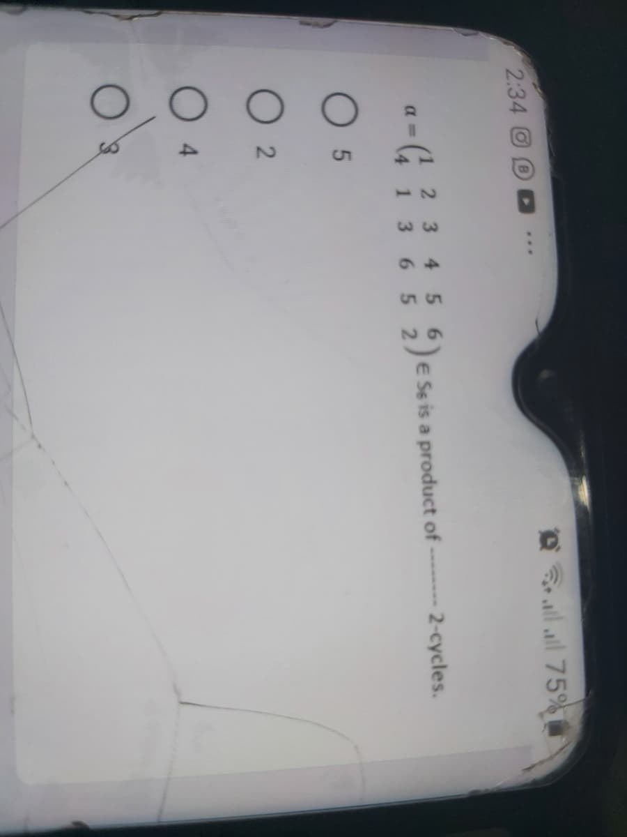 1 24
2:34
@ al all 75%
...
a =
4.
2 3 4 56
1 365 2
E Se is a product of .
2-cycles.
O 5
