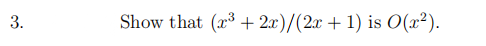 3.
Show that (x³ + 2x)/(2x + 1) is O(x²).