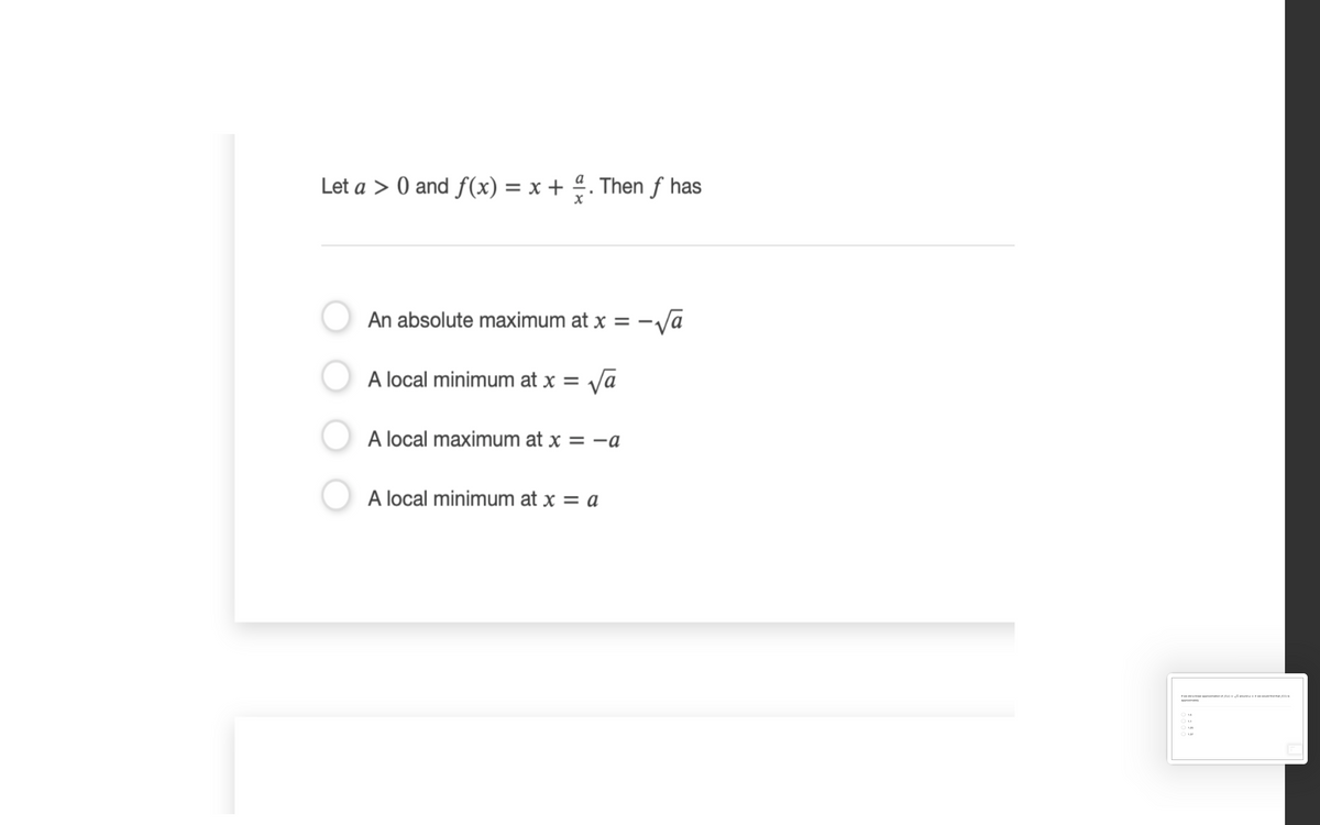 Let a > 0 and f(x) = x + 4. Then f has
An absolute maximum at x = -Va
A local minimum at x
= Va
A local maximum at x = -a
A local minimum at x = a
we didalinear approimation of x)- wounda4 we would find that )i
