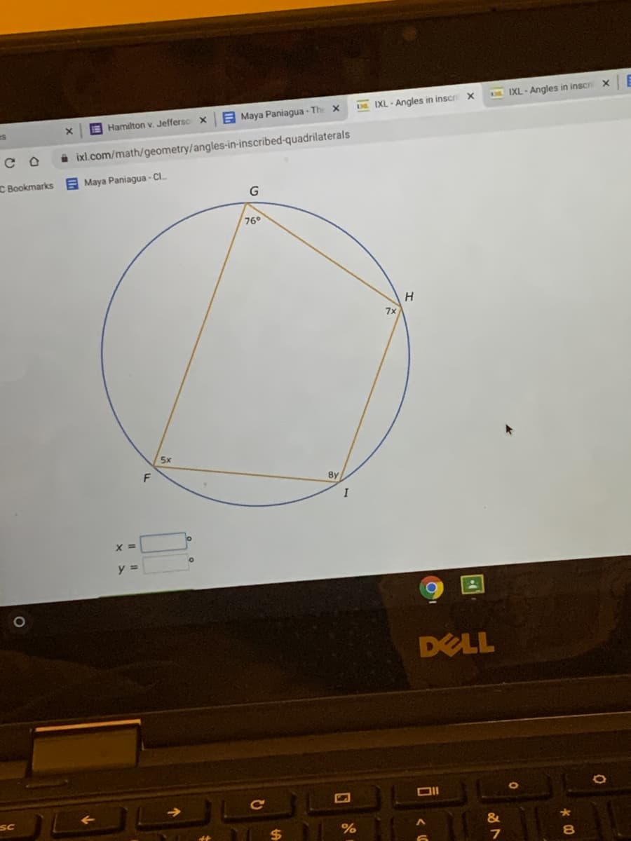 D IXL - Angles in inscn
DE IXL - Angles in inscr X
E Maya Paniagua - The
Hamilton v. Jefferso x
i ixl.com/math/geometry/angles-in-inscribed-quadrilaterals
C Bookmarks E Maya Paniagua - Cl..
G
76
H.
7x
5x
I
X =
y =
O
DELL
Cc
SC
%
8.
