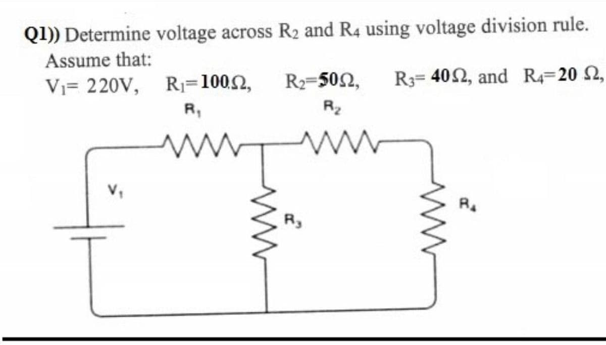 Q1)) Determine voltage across R2 and R4 using voltage division rule.
Assume that:
R2=502,
R3= 402, and R=20 2,
Vi= 220V, R1=1002,
R,
Rz
V,
