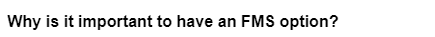 Why is it important to have an FMS option?