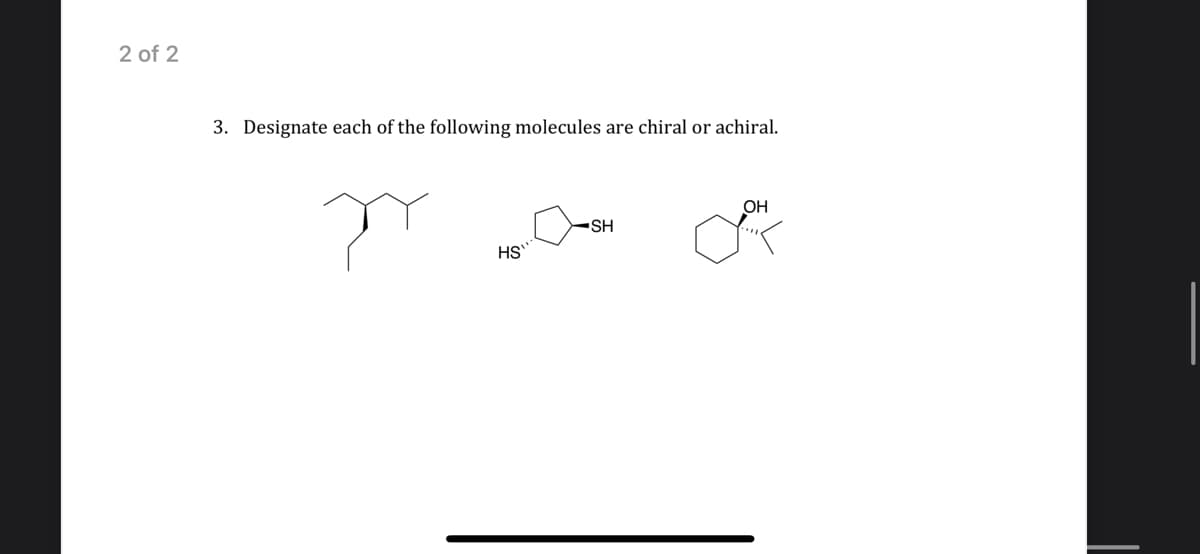 2 of 2
3. Designate each of the following molecules are chiral or achiral.
OH
SH
HS
