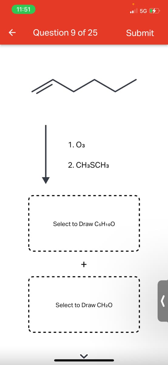 11:51
l 5G
Question 9 of 25
Submit
1. O3
2. CH3SCH3
Select to Draw CSH100
Select to Draw CH2O
