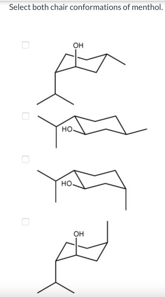 Select both chair conformations of menthol.
OH
но.
но.
OH
