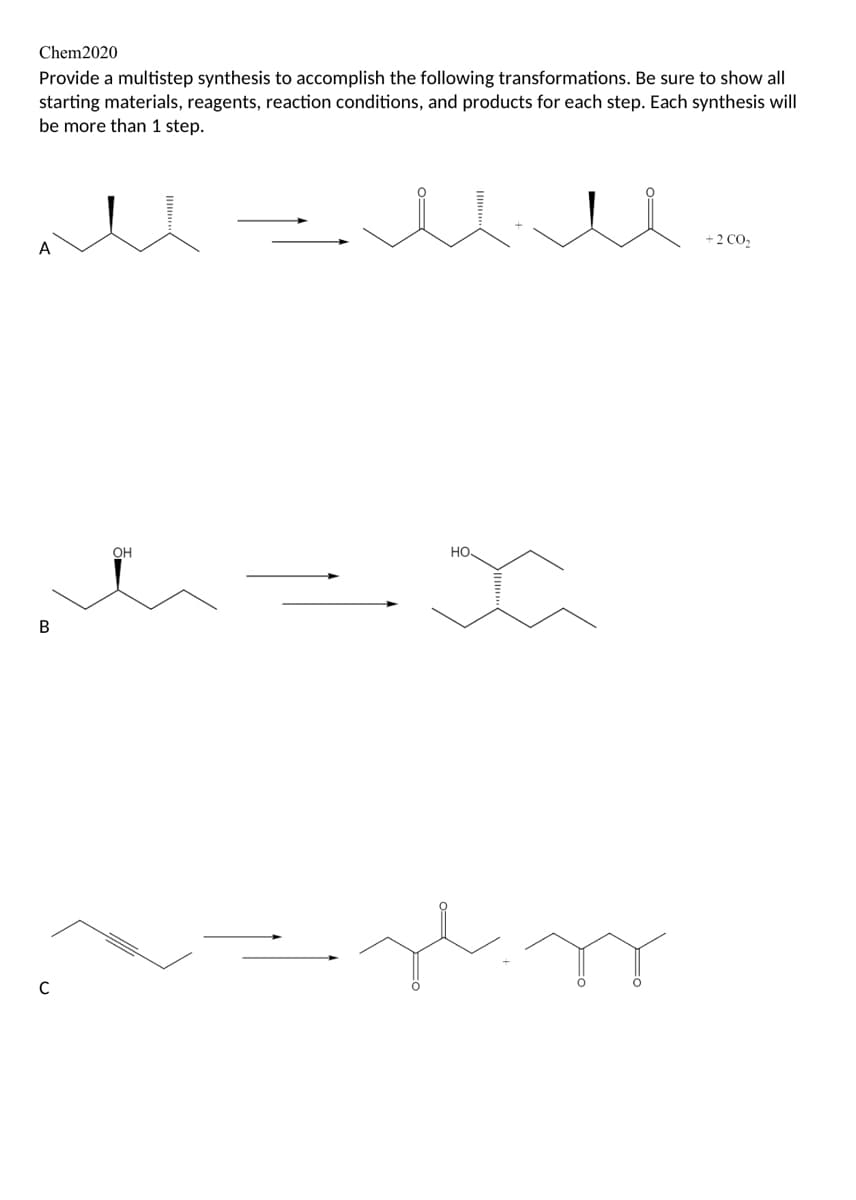 Chem2020
Provide a multistep synthesis to accomplish the following transformations. Be sure to show all
starting materials, reagents, reaction conditions, and products for each step. Each synthesis will
be more than 1 step.
+ 2 CO,
A
OH
HO.
В
