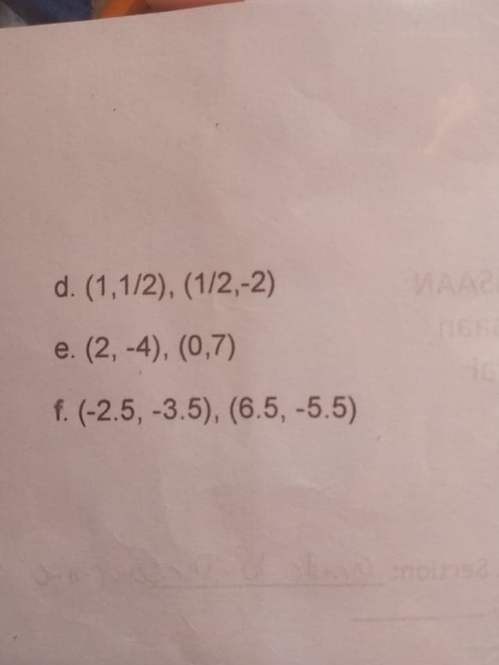 d. (1,1/2), (1/2,-2)
MAA2
e. (2, -4), (0,7)
f. (-2.5, -3.5), (6.5, -5.5)
noins
