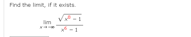 Find the limit, if it exists.
1
lim
X-00
x6 - 1
