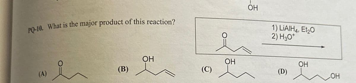 PQ-10. What is the major product of this reaction?
(A)
(В)
ОН
(C)
ОН
ОН
1) LiAIH4, E120
2) H2O+
(D)
ОН
OH