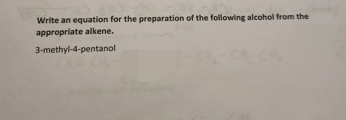 Write an equation for the preparation of the following alcohol from the
appropriate alkene.
3-methyl-4-pentanol