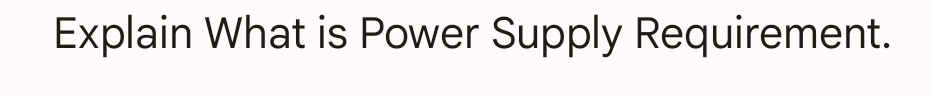 Explain What is Power Supply Requirement.