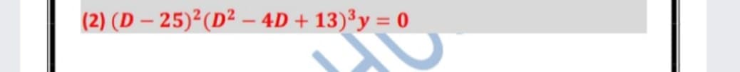 (2) (D – 25)²(D² – 4D + 13)³y = 0
