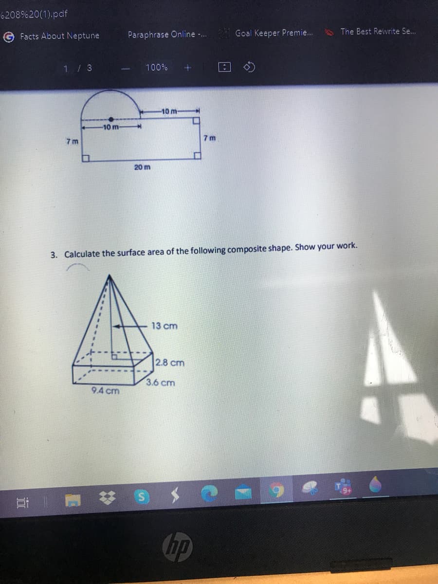 6208%20(1).pdf
GFacts About Neptune
Paraphrase Online -..
Goal Keeper Premie..
The Best Rewrite Se...
1/3
100%
-10 m
10 m
7 m
7 m
20 m
3. Calculate the surface area of the following composite shape. Show your work.
13 cm
2.8 cm
3.6 cm
9.4 cm
