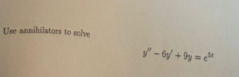 Use annihilators to solve
"-6y +9y=e5t