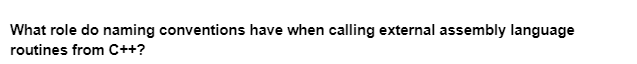 What role do naming conventions have when calling external assembly language
routines from C++?