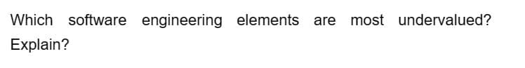 Which software engineering elements
Explain?
most undervalued?