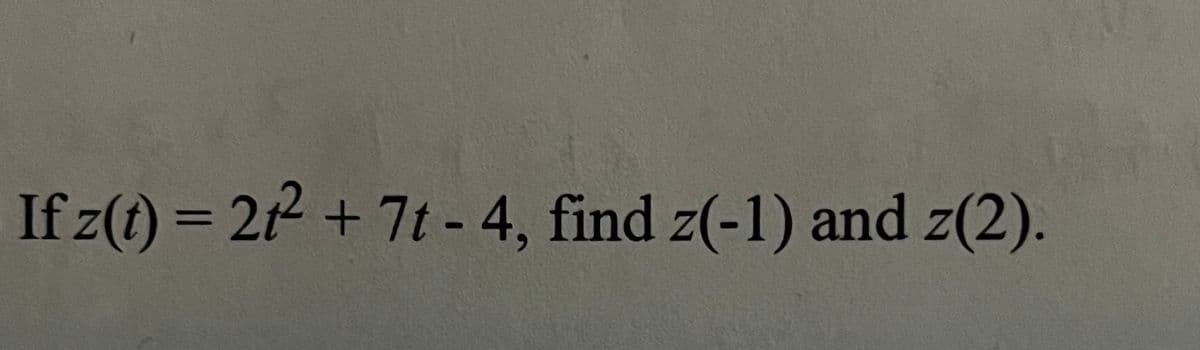 If z(1) = 22 + 7t - 4, find z(-1) and z(2).
