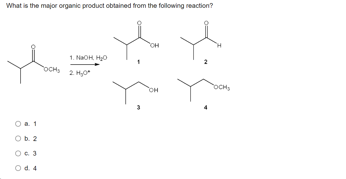 What is the major organic product obtained from the following reaction?
thas
OCH 3
O
a. 1
O b. 2
O
c. 3
O d. 4
1. NaOH, H₂O
2. H3O+
1
3
OH
OH
2
4
H
OCH 3