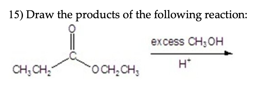 15) Draw the products of the following reaction:
excess CH3OH
CH3 CH₂
OCH₂CH3
H*