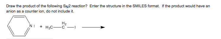 Draw the product of the following SN2 reaction? Enter the structure in the SMILES format. If the product would have an
anion as a counter ion, do not include it.
N:
+H3C-
H₂
-1