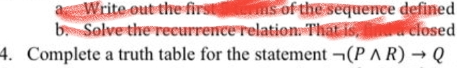 Write out the firs ms of the sequence defined
b Solve the recurrence relation That is, closed
4. Complete a truth table for the statement ¬(P AR) Q
