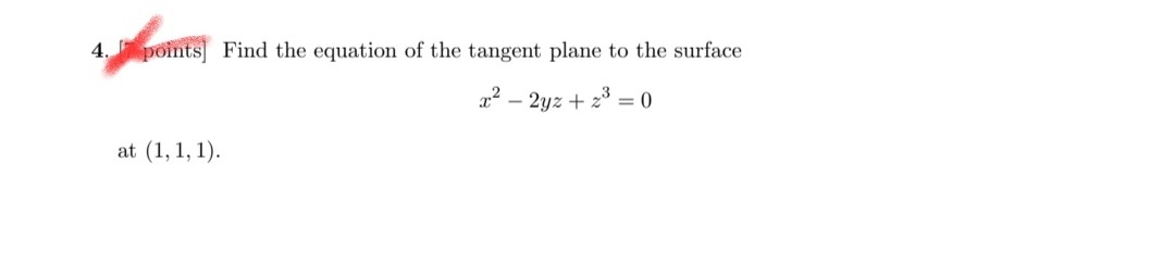 4. points Find the equation of the tangent plane to the surface
2yz + z3 =
at (1, 1, 1).
