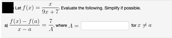 Let f (x) =
Evaluate the following. Simplify if possible.
9x +7
f (x) – f(a)
a)
7
where A =
A'
for x + a
х — а
