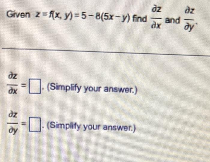 Given z=f(x, y) = 5-8(5x-y) find and
dx
¤ ð ¤ | Š
dx
(Simplify your answer.)
(Simplify your answer.)